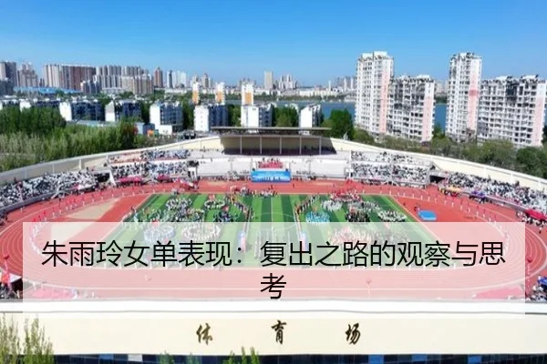 朱雨玲女单表现：复出之路的观察与思考